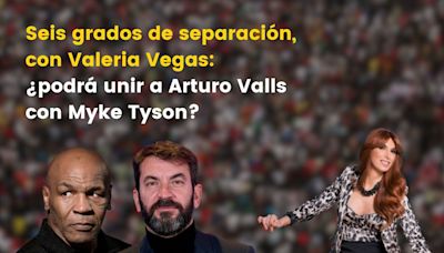 Seis grados de separación, con Valeria Vegas: ¿podrá unir a Arturo Valls con Myke Tyson?