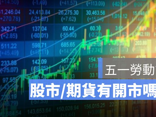 五一勞動節股市有休市嗎？何時開市？五一勞動節台股封關日、開盤日彙整2024