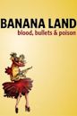 Banana Land: Blood, Bullets and Poison