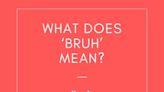 Huh? Here’s Exactly What ‘Bruh’ Means, as Slang and More