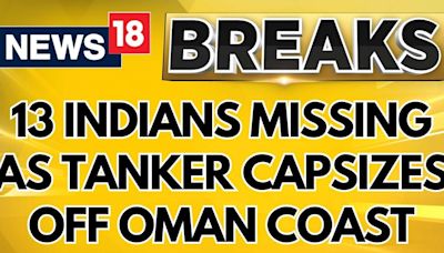 13 Indians Missing As Tanker Capsizes Off Oman Coast, JD Vance's India Connection, UK Mini Heatwave - News18