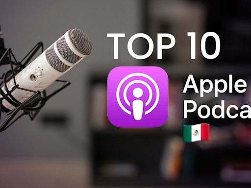 Estos son los podcast mas escuchados de Apple México hoy