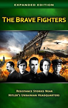 The Brave Fighters: Resistance Stories Near Hitler's Ukrainian Headquarters