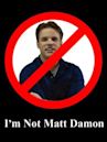 I'm Not Matt Damon