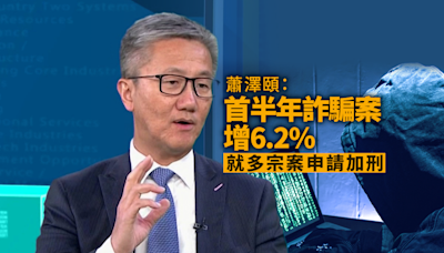 蕭澤頤：首半年詐騙案上升6.2% 就多宗詐騙案向法庭申請加刑