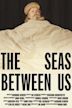 The Seas Between Us