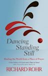 Dancing Standing Still: Healing the World from a Place of Prayer; A New Edition of a Lever and a Place to Stand