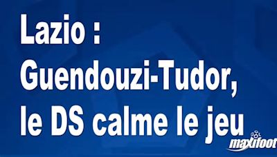 Lazio : Guendouzi-Tudor, le DS calme le jeu