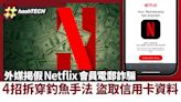 假Netflix會員電郵詐騙 外媒教4招拆穿釣魚手法 盜取信用卡資料｜科技玩物