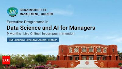 Ignite your leadership skills and innovative drive with IIM Lucknow's Executive Programme in Data Science and AI for Managers - Times of India