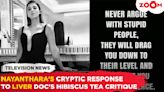 Nayanthara's Epic Response To Critics Of Hibiscus Tea Ad: Why Argue With Stupid?