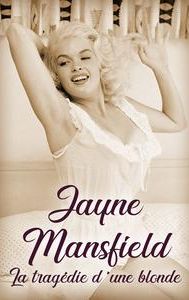 Jayne Mansfield: La tragédie d'une blonde