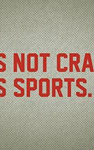 It's Not Crazy, It's Sports