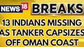 13 Indians Missing As Tanker Capsizes Off Oman Coast, JD Vance's India Connection, UK Mini Heatwave - News18