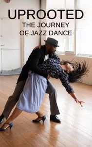 Uprooted: The Journey of Jazz Dance