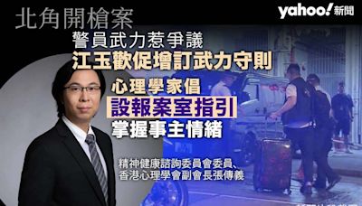 北角開槍案｜警員武力惹爭議 江玉歡促增訂武力守則 心理學家倡設報案室指引掌握事主情緒｜Yahoo