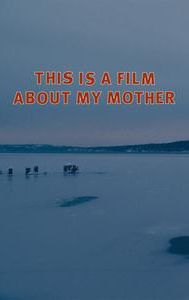 This Is a Film About My Mother