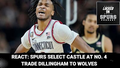 React: Spurs select Castle at No. 4, but why did they trade Dillingham? | Locked On Spurs