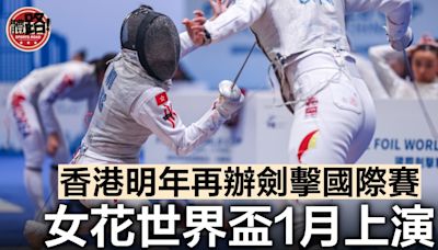 劍擊｜香港明年1月再辦女花世界盃 重劍青年賽今年底上演