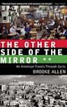 The Other Side of the Mirror: An American Travels Through Syria