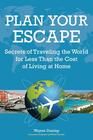Plan Your Escape, Secrets of Traveling the World for Less Than the Cost of Living at Home