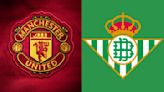 Man Utd vs Real Betis: Preview, predictions and lineups