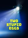Two Stupid Eggs