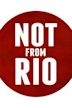 Not from Rio