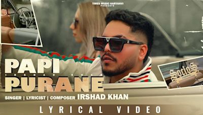 Check Out The Latest Haryanvi Lyrical Music Video For Papi Purane By Irshad Khan | Haryanvi Video Songs - Times of India