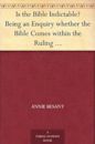 Is the Bible Indictable? Being an Enquiry whether the Bible Comes within the Ruling of the Lord Chief Justice as to Obscene Literature