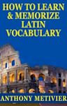 How To Learn And Memorize Latin Vocabulary ... Using A Memory Palace Specifically Designed For Classical Latin (Magnetic Memory Series)