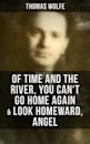 Thomas Wolfe: Of Time and the River, You Can't Go Home Again & Look Homeward, Angel