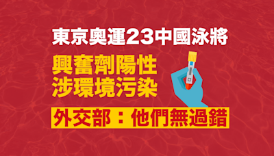 東京奧運｜23中國泳將興奮劑陽性涉環境污染 外交部：他們無過錯