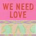 We Need Love