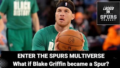 Enter the Spurs multiverse: What if Blake Griffin was a Spur? | Locked On Spurs