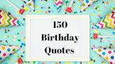 150 Best Happy Birthday Quotes & Wishes To Celebrate Someone’s Special Day