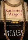 Katharine of Aragon: The Tragic Story of Henry VIII's First Unfortunate Wife