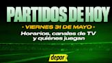 Partidos de hoy, viernes 31 de mayo de 2024: quiénes juegan, horarios y canales de TV