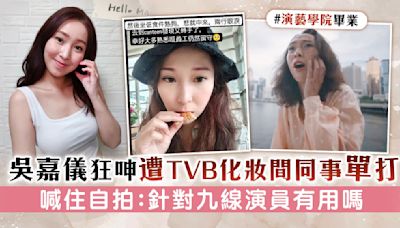 吳嘉儀狂呻遭TVB化妝間同事單打 喊住自拍：針對九線演員有用嗎