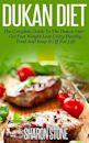 Dukan Diet: A Complete Guide To The Dukan Diet - Get Fast Weight Loss Using Healthy Food And Keep It Off For Life (Dukan Diet, Weight Loss, Lose Weight Fast, Ducan, Diet Plan)