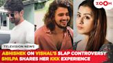 Abhishek Kumar reacts to Vishal Pande's slap controversy | Shilpa Shinde opens up on her KKK experience