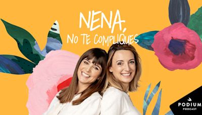 Podium Podcast estrena ‘Nena, no te compliques’, un nuevo programa para simplificar la vida cotidiana y mejorar la salud mental