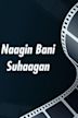 Naagin Bani Suhaagan