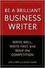 Be a Brilliant Business Writer: Write Well, Write Fast, and Whip the Competition