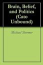 Brain, Belief, and Politics (Cato Unbound Book 92011)