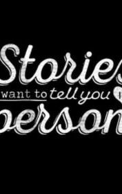 Stories I Want to Tell You in Person