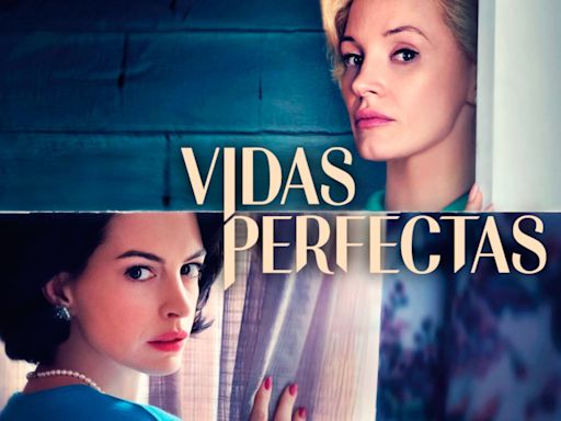 Crítica de ‘Vidas perfectas’, la peli de tarde de Jessica Chastain y Anne Hathaway