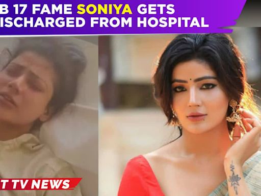 Bigg Boss 17 star Soniya Bansal discharged from hospital after being admitted for panic attack