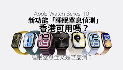 Apple Watch Series 10｜新功能「睡眠窒息偵測」香港可用嗎？ 拆解睡眠窒息症成因、症狀、治療方法