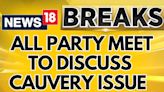 Cauvery Water Dispute | AIADMK , BJP , PMK Attend The All Party Meet To Discuss Cauvery Issue - News18